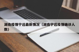 湖南疫情宁远最新情况（湖南宁远疫情确诊人数）
