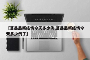 【莒县最新疫情今天多少例,莒县最新疫情今天多少例了】