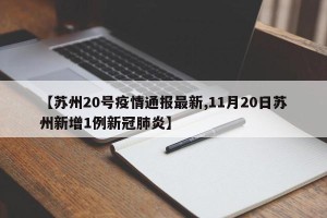 【苏州20号疫情通报最新,11月20日苏州新增1例新冠肺炎】