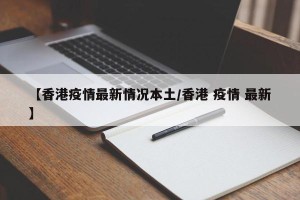 【香港疫情最新情况本土/香港 疫情 最新】