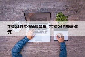 东莞24日疫情通报最新（东莞24日新增病例）