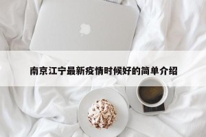 南京江宁最新疫情时候好的简单介绍