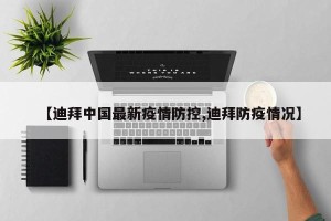 【迪拜中国最新疫情防控,迪拜防疫情况】