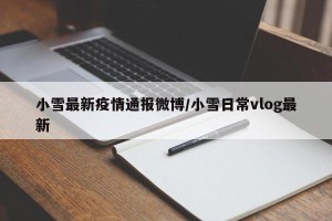 小雪最新疫情通报微博/小雪日常vlog最新
