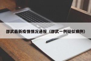 邵武最新疫情情况通报（邵武一例疑似病例）
