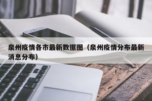 泉州疫情各市最新数据图（泉州疫情分布最新消息分布）